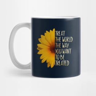 Treat The World The Way You Want To Be Treated! Mug